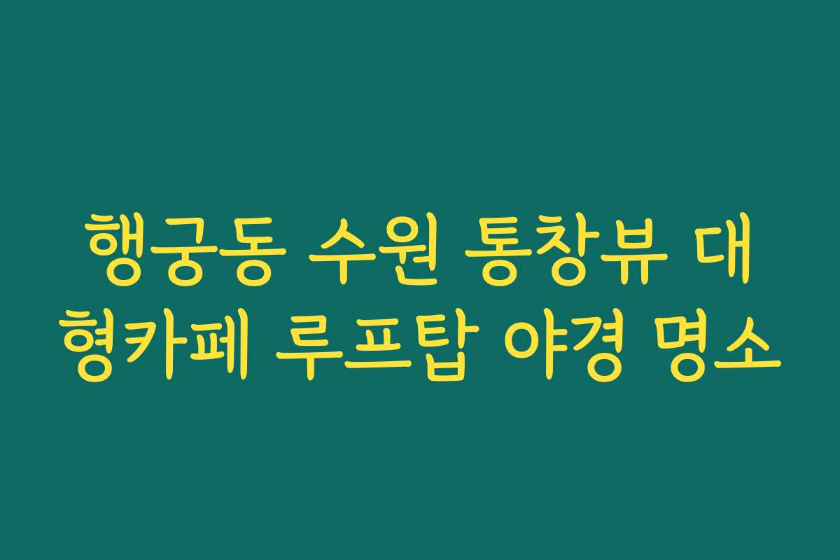 행궁동 수원 통창뷰 대형카페 루프탑 야경 명소