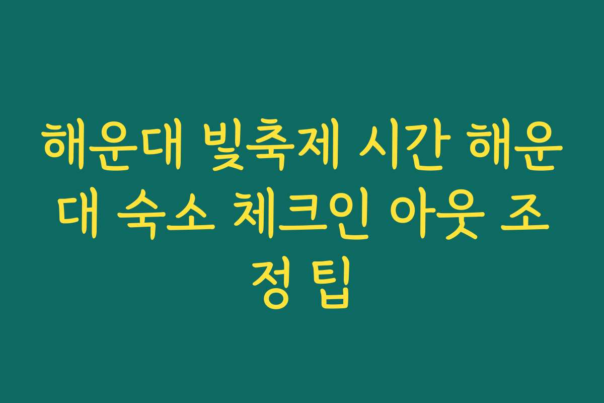 해운대 빛축제 시간 해운대 숙소 체크인 아웃 조정 팁