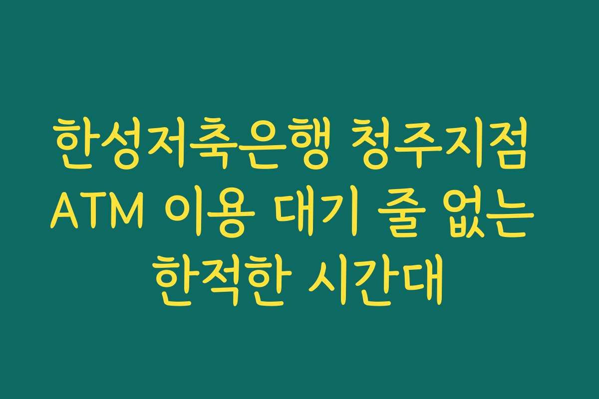 한성저축은행 청주지점 ATM 이용 대기 줄 없는 한적한 시간대
