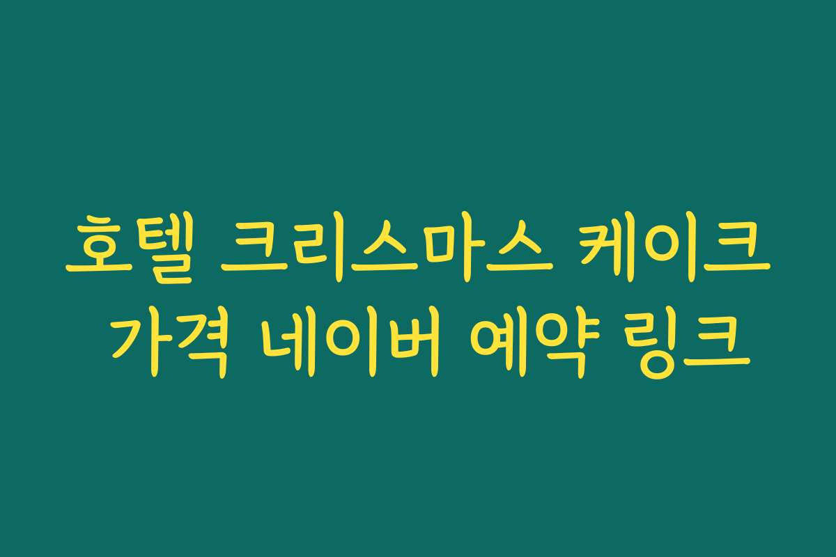 호텔 크리스마스 케이크 가격 네이버 예약 링크