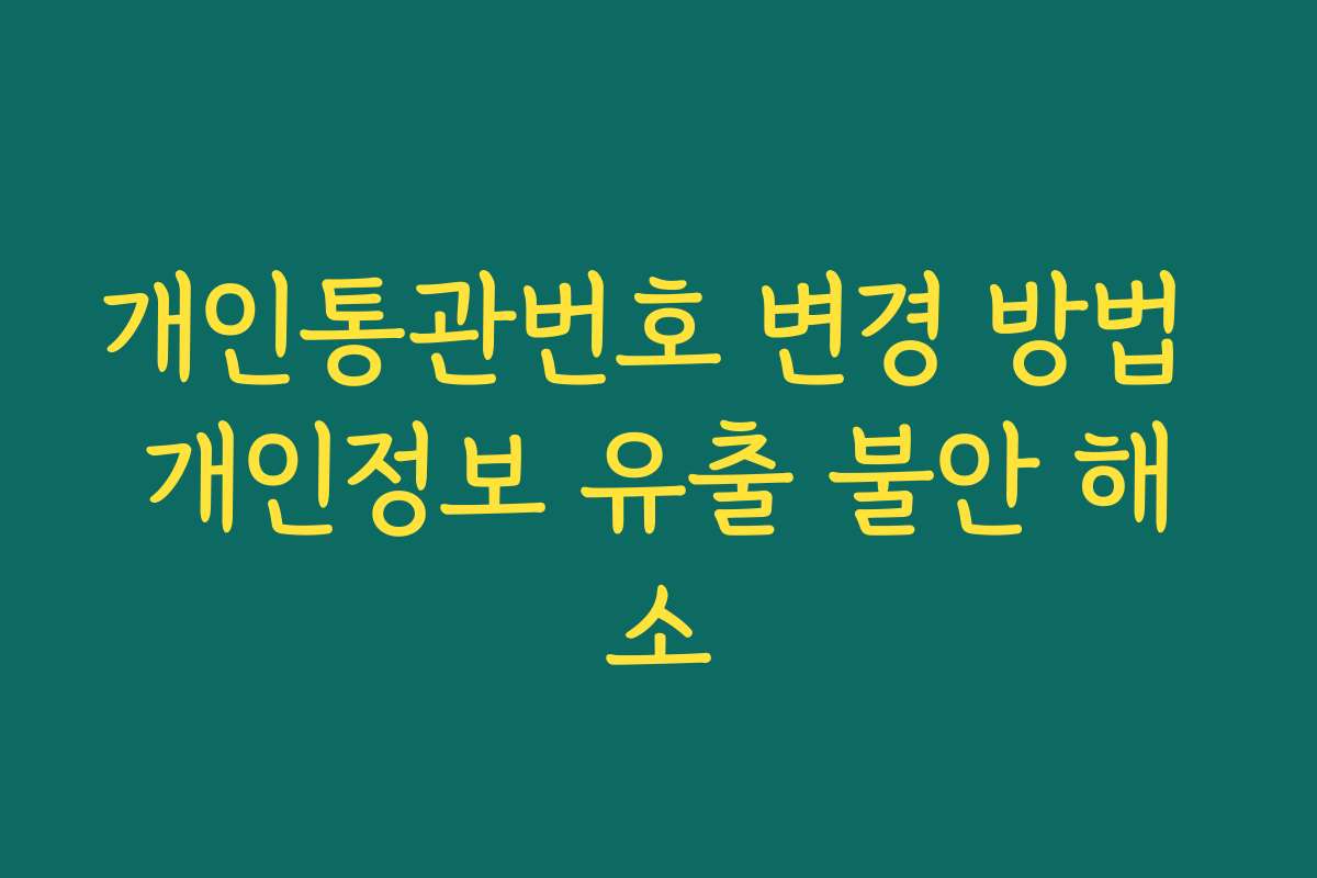 개인통관번호 변경 방법 개인정보 유출 불안 해소