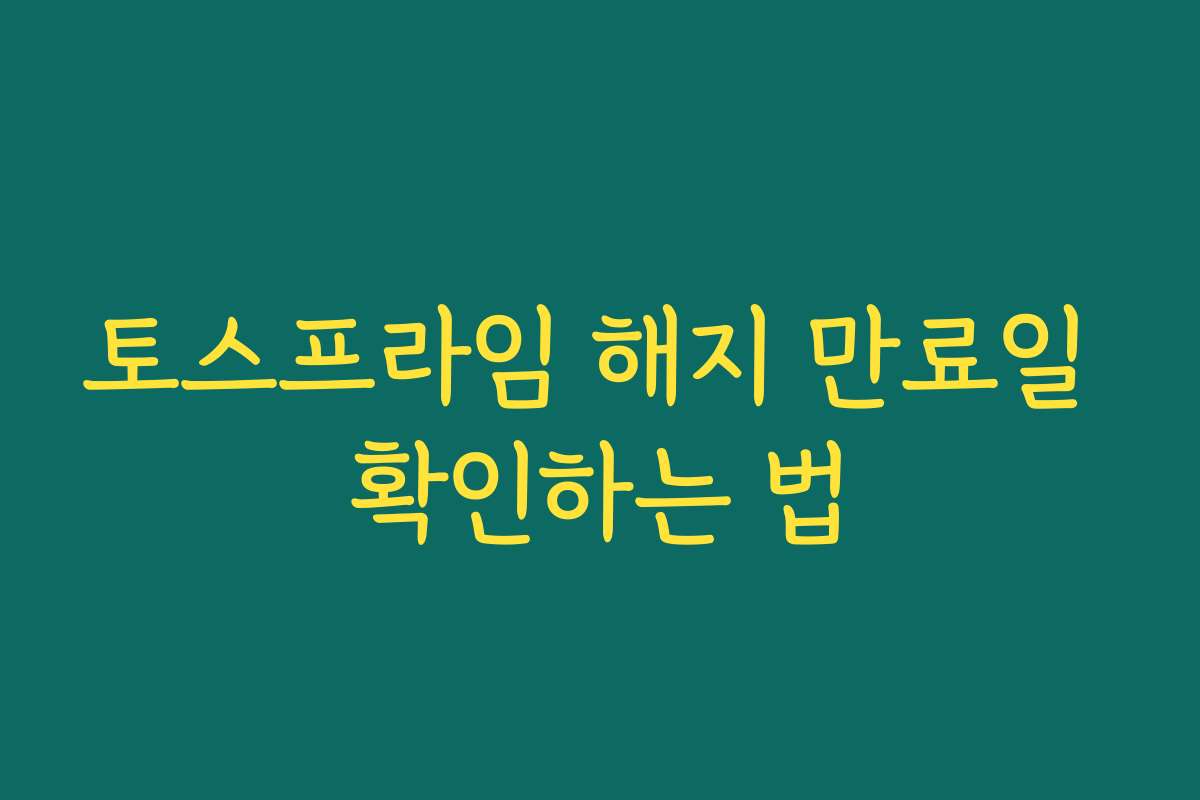 토스프라임 해지 만료일 확인하는 법
