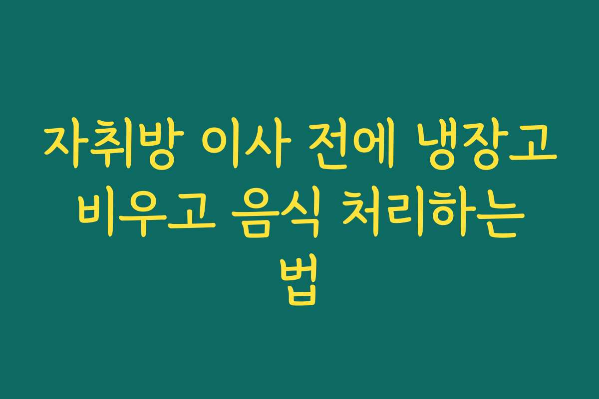 자취방 이사 전에 냉장고 비우고 음식 처리하는 법