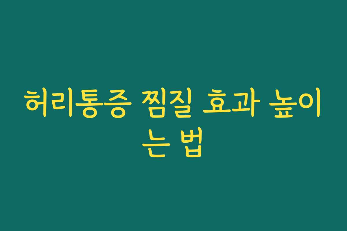 허리통증 찜질 효과 높이는 법