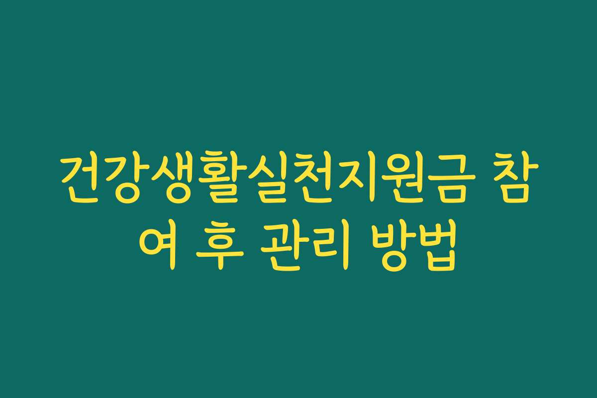 건강생활실천지원금 참여 후 관리 방법