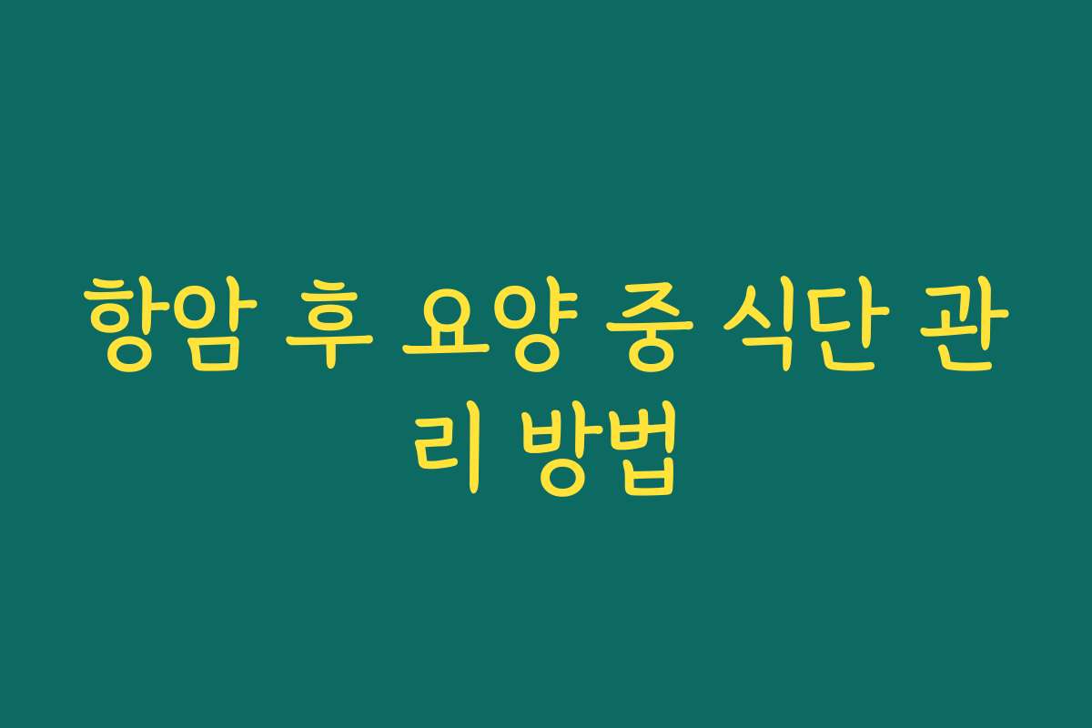 항암 후 요양 중 식단 관리 방법