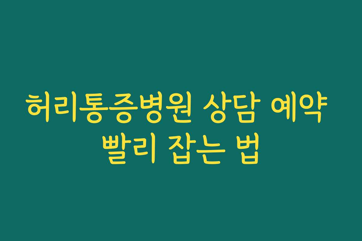 허리통증병원 상담 예약 빨리 잡는 법
