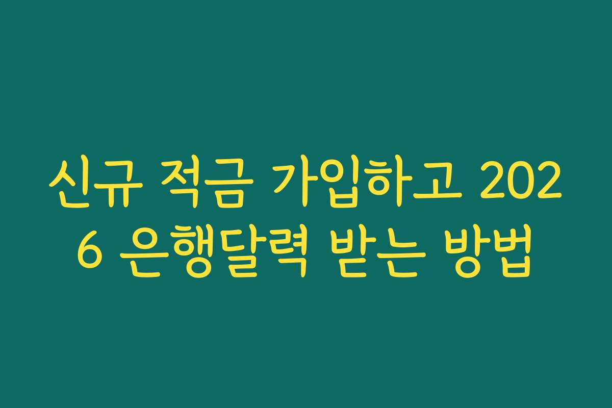 신규 적금 가입하고 2026 은행달력 받는 방법