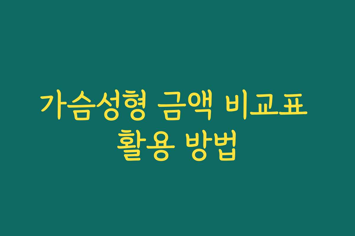 가슴성형 금액 비교표 활용 방법