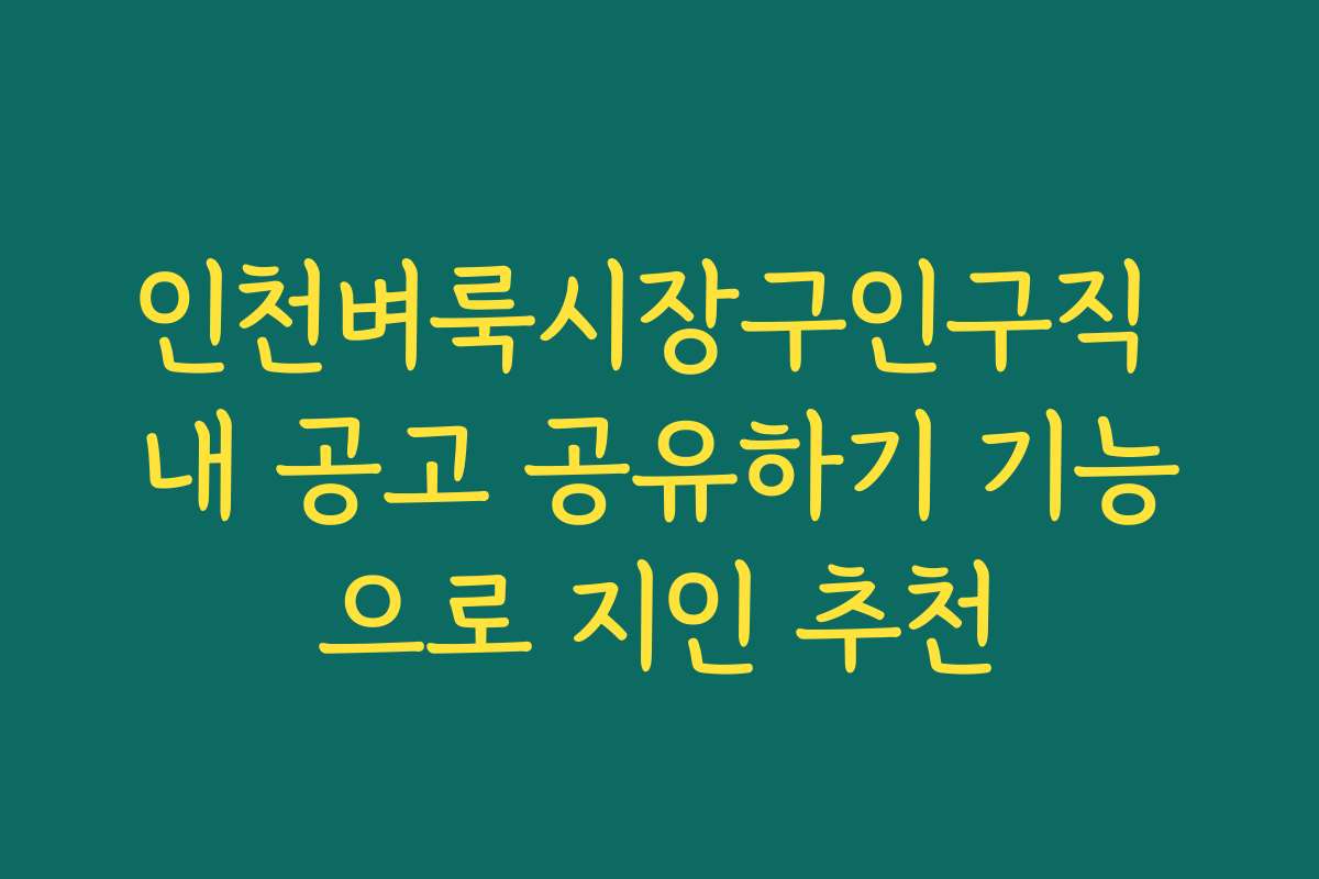 인천벼룩시장구인구직 내 공고 공유하기 기능으로 지인 추천