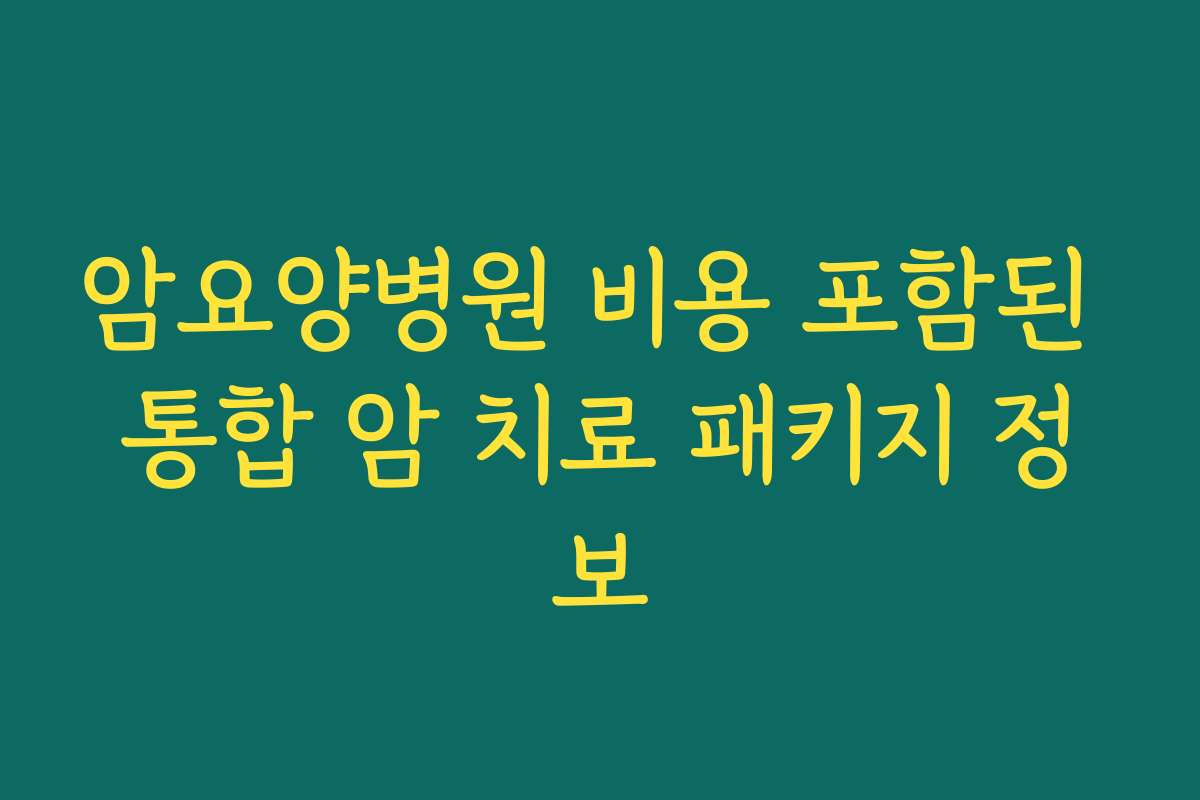암요양병원 비용 포함된 통합 암 치료 패키지 정보