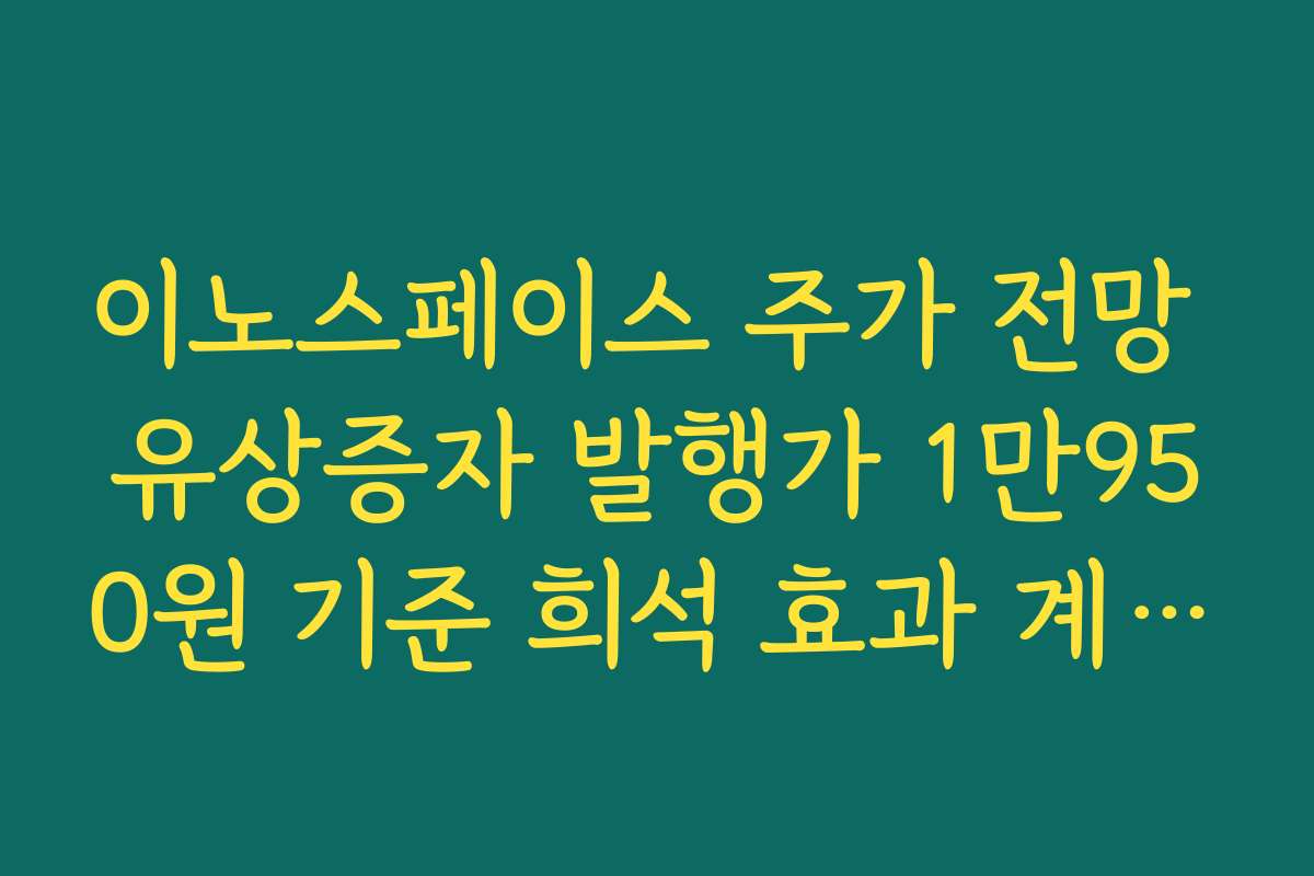 이노스페이스 주가 전망 유상증자 발행가 1만950원 기준 희석 효과 계산하기