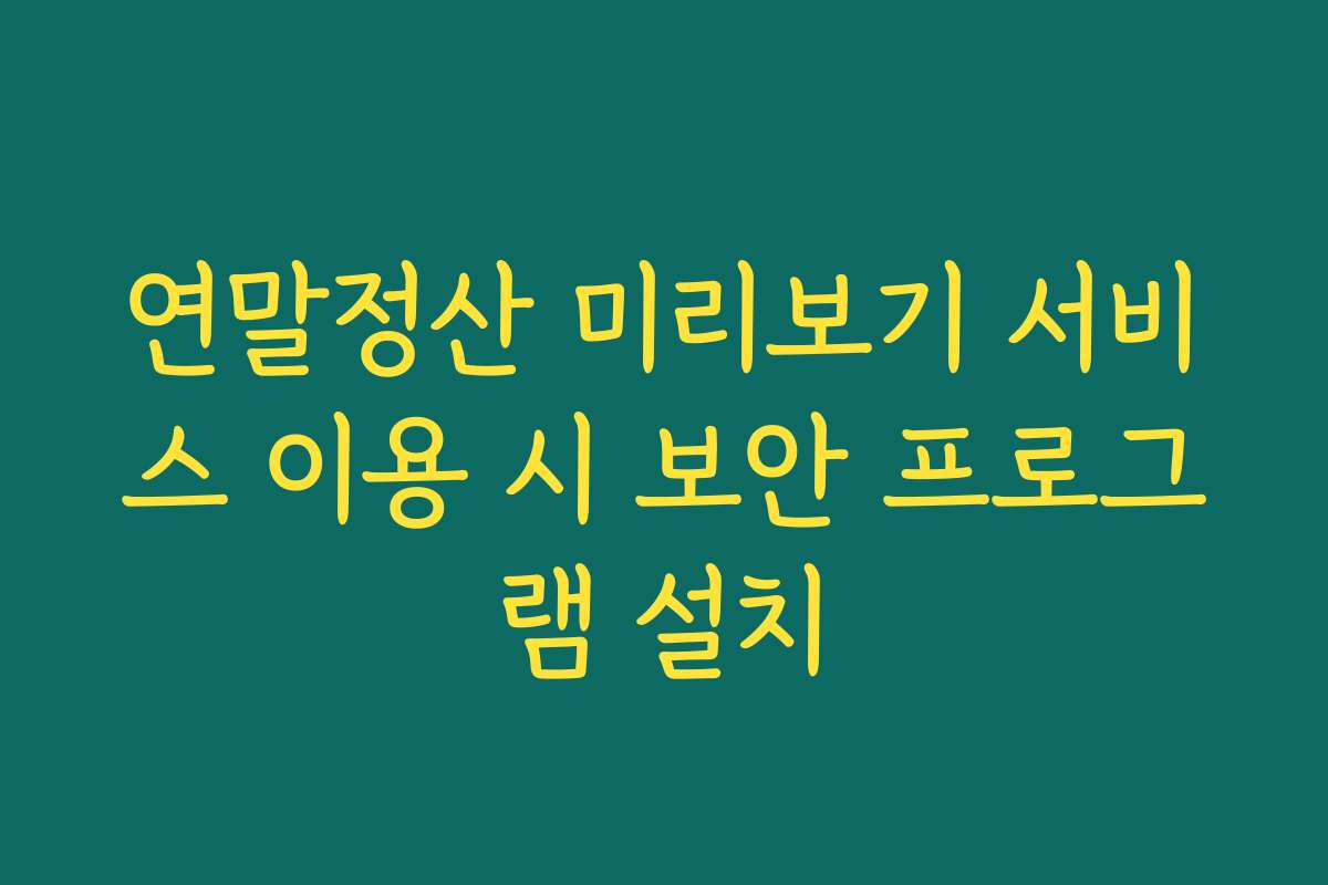 연말정산 미리보기 서비스 이용 시 보안 프로그램 설치