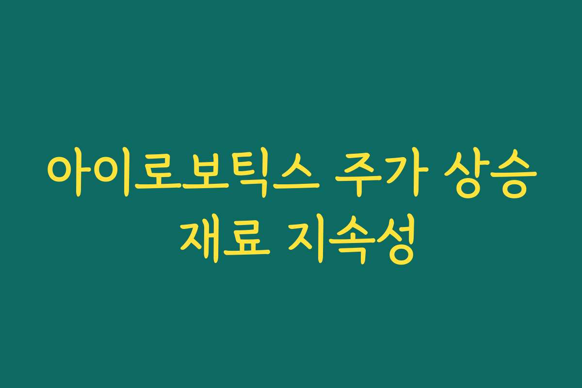 아이로보틱스 주가 상승 재료 지속성