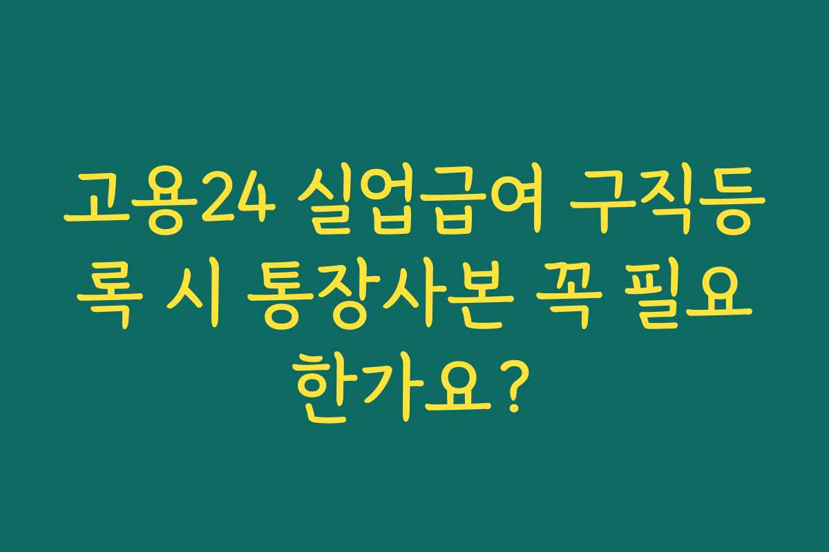 고용24 실업급여 구직등록 시 통장사본 꼭 필요한가요?