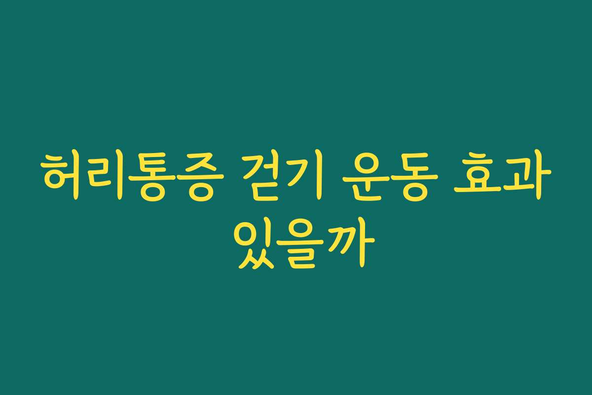 허리통증 걷기 운동 효과 있을까