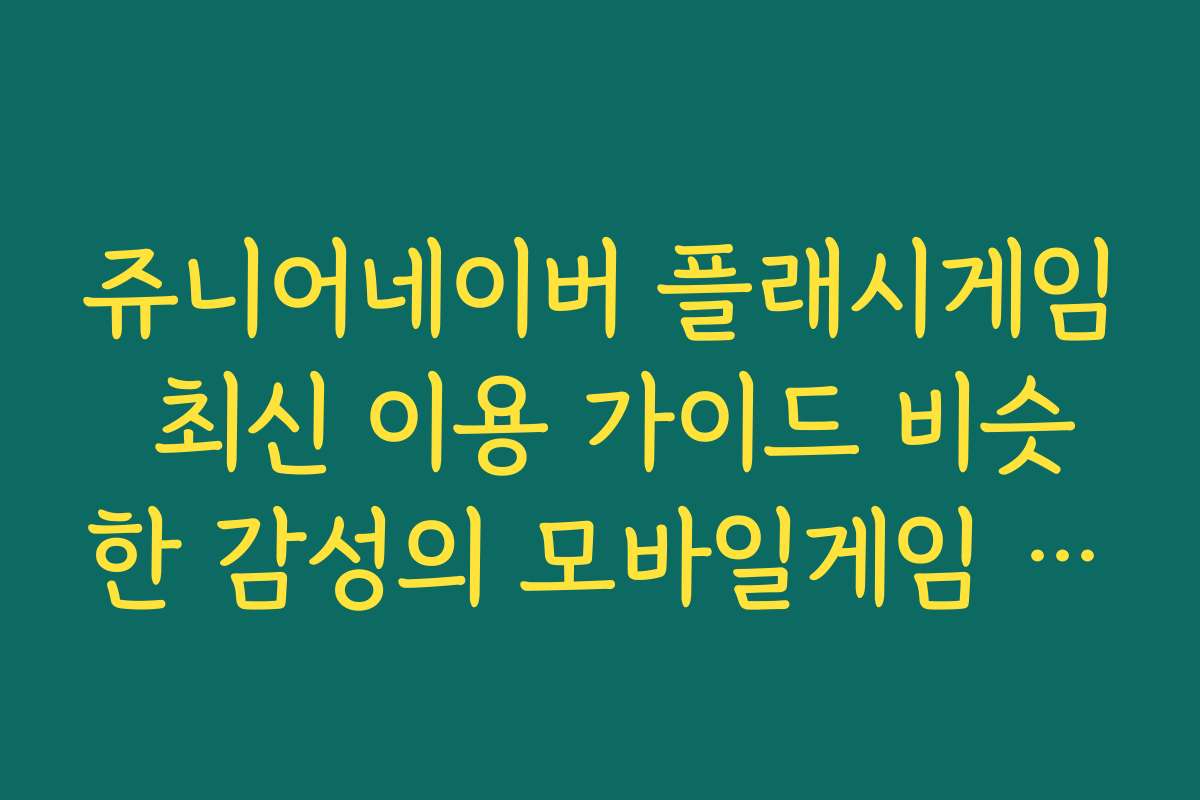 쥬니어네이버 플래시게임 최신 이용 가이드 비슷한 감성의 모바일게임 소개