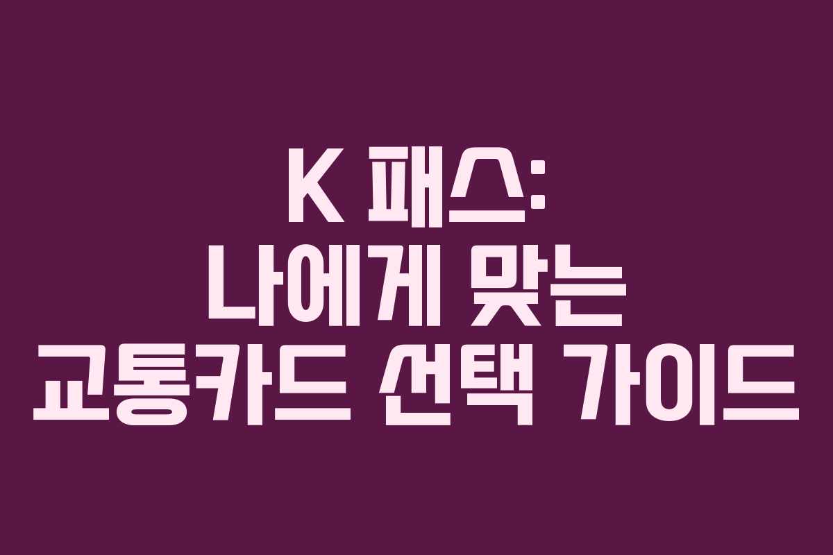 K 패스: 나에게 맞는 교통카드 선택 가이드