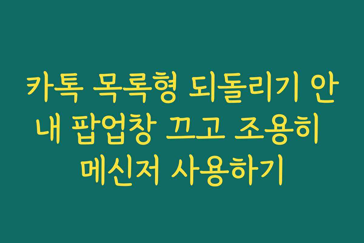 카톡 목록형 되돌리기 안내 팝업창 끄고 조용히 메신저 사용하기