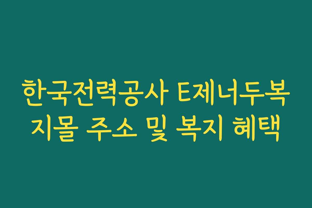 한국전력공사 E제너두복지몰 주소 및 복지 혜택