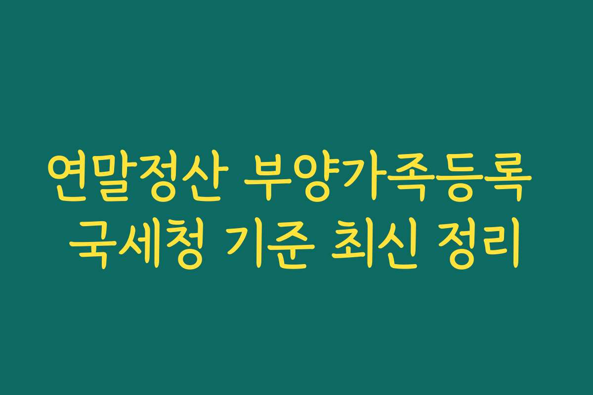 연말정산 부양가족등록 국세청 기준 최신 정리