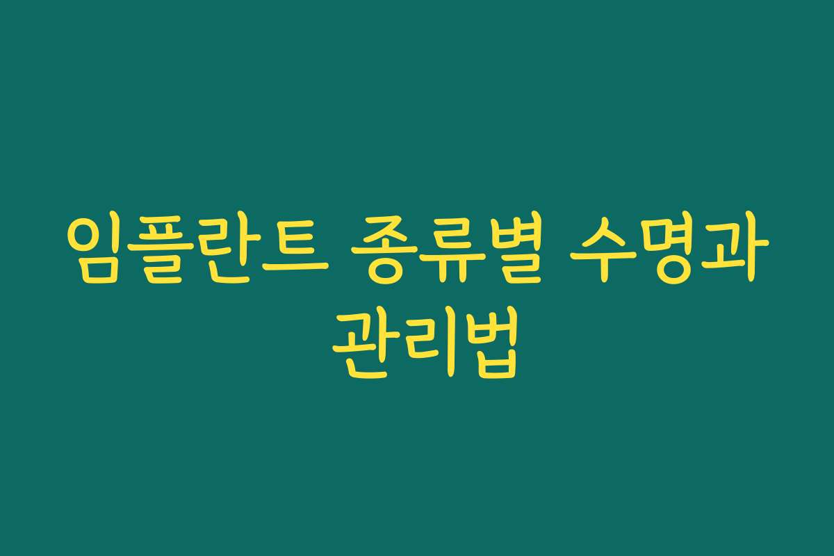 임플란트 종류별 수명과 관리법