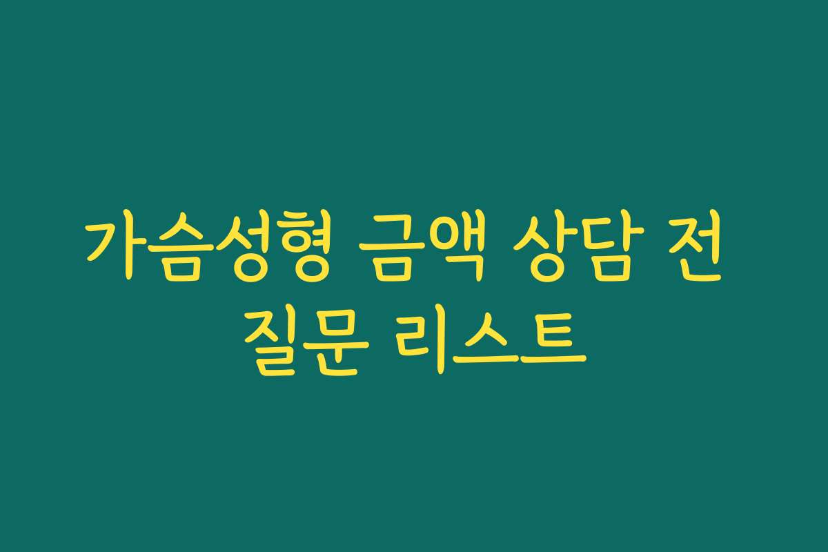 가슴성형 금액 상담 전 질문 리스트