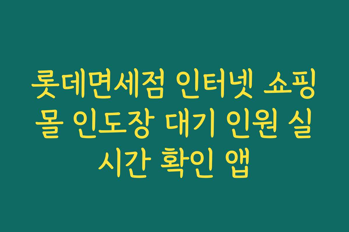 롯데면세점 인터넷 쇼핑몰 인도장 대기 인원 실시간 확인 앱