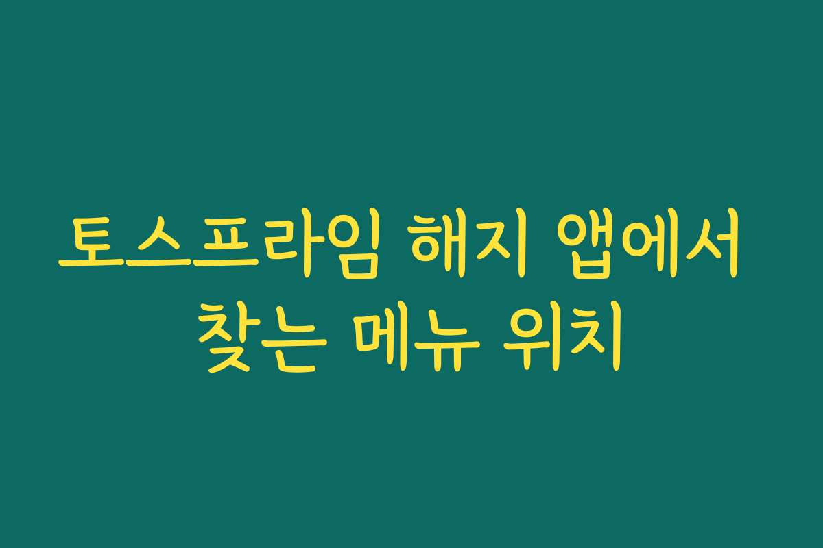 토스프라임 해지 앱에서 찾는 메뉴 위치