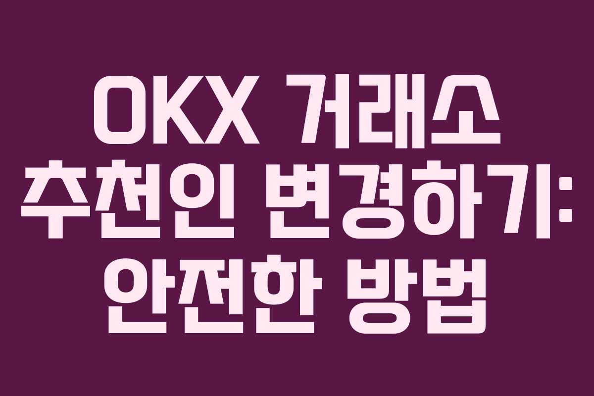 OKX 거래소 추천인 변경하기: 안전한 방법