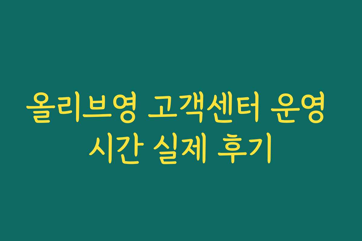 올리브영 고객센터 운영 시간 실제 후기