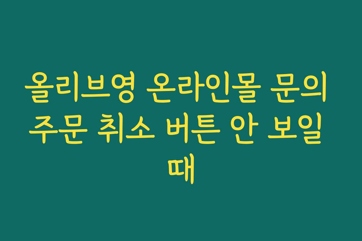 올리브영 온라인몰 문의 주문 취소 버튼 안 보일 때