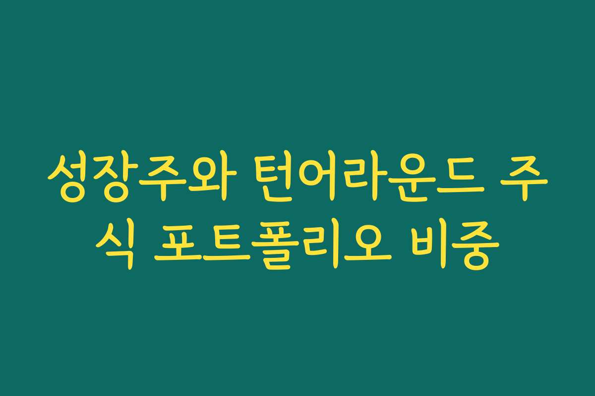 성장주와 턴어라운드 주식 포트폴리오 비중