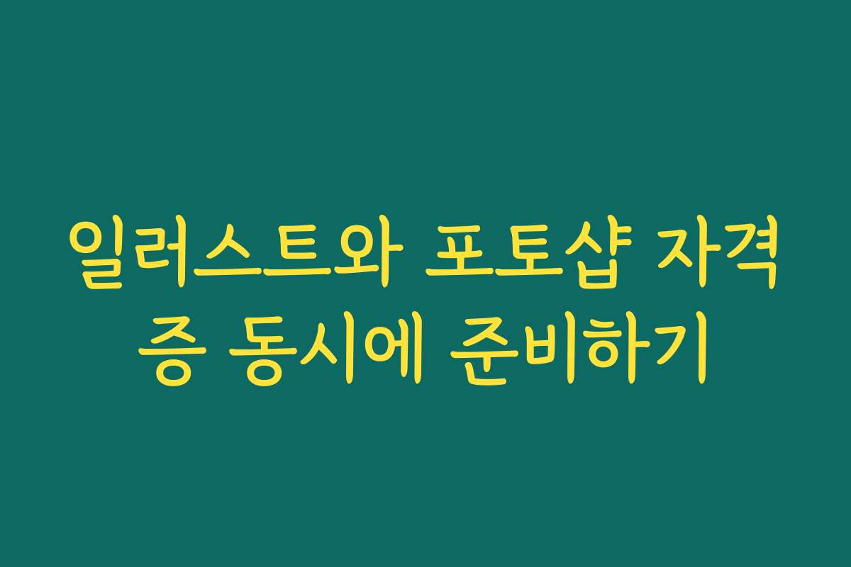일러스트와 포토샵 자격증 동시에 준비하기