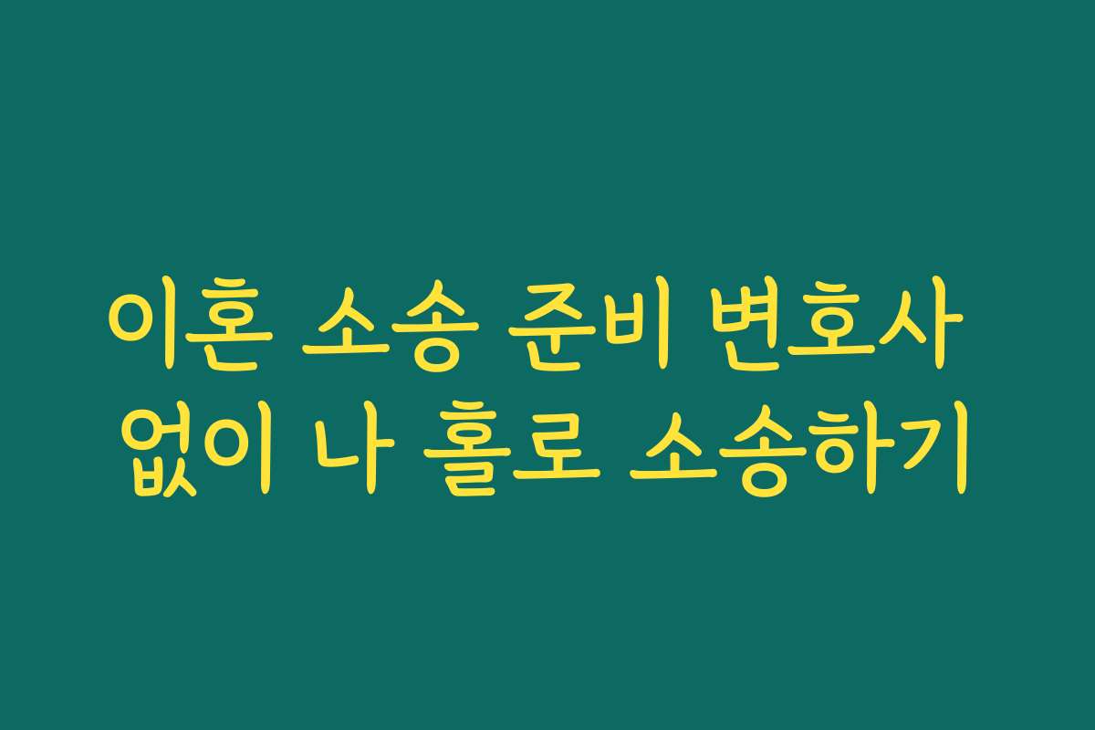 이혼 소송 준비 변호사 없이 나 홀로 소송하기
