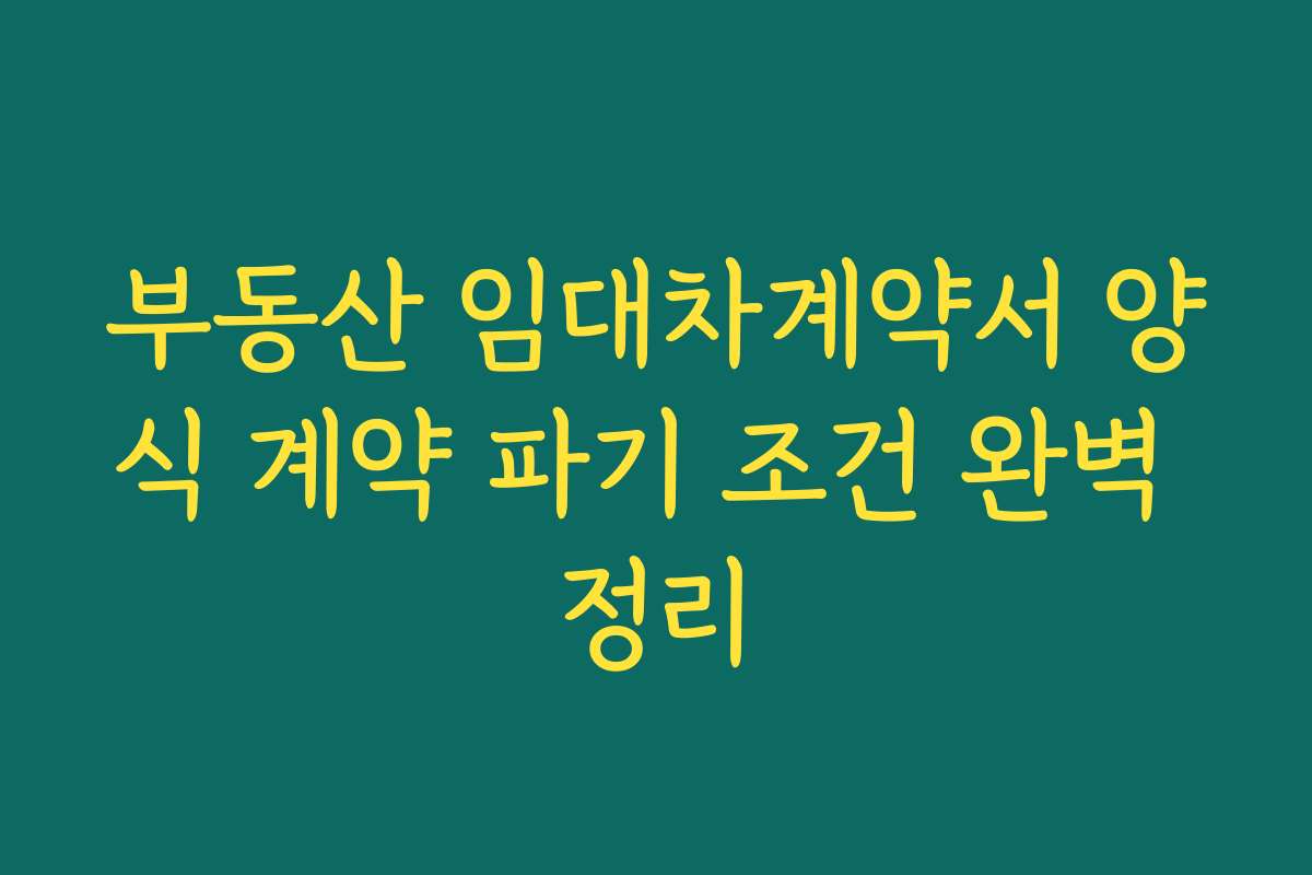 부동산 임대차계약서 양식 계약 파기 조건 완벽 정리