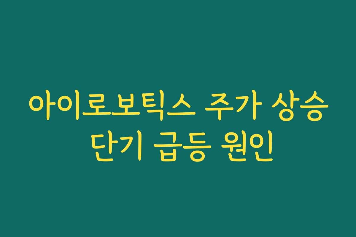 아이로보틱스 주가 상승 단기 급등 원인