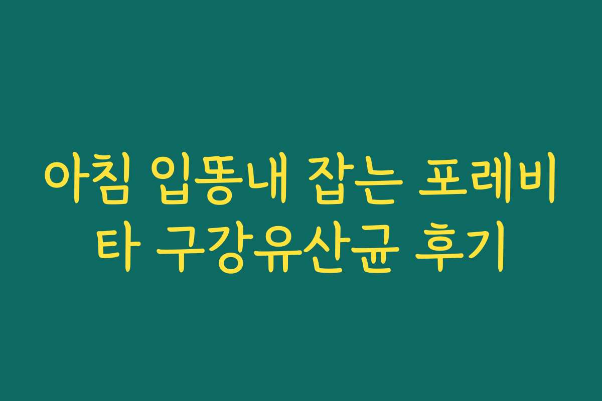 아침 입똥내 잡는 포레비타 구강유산균 후기