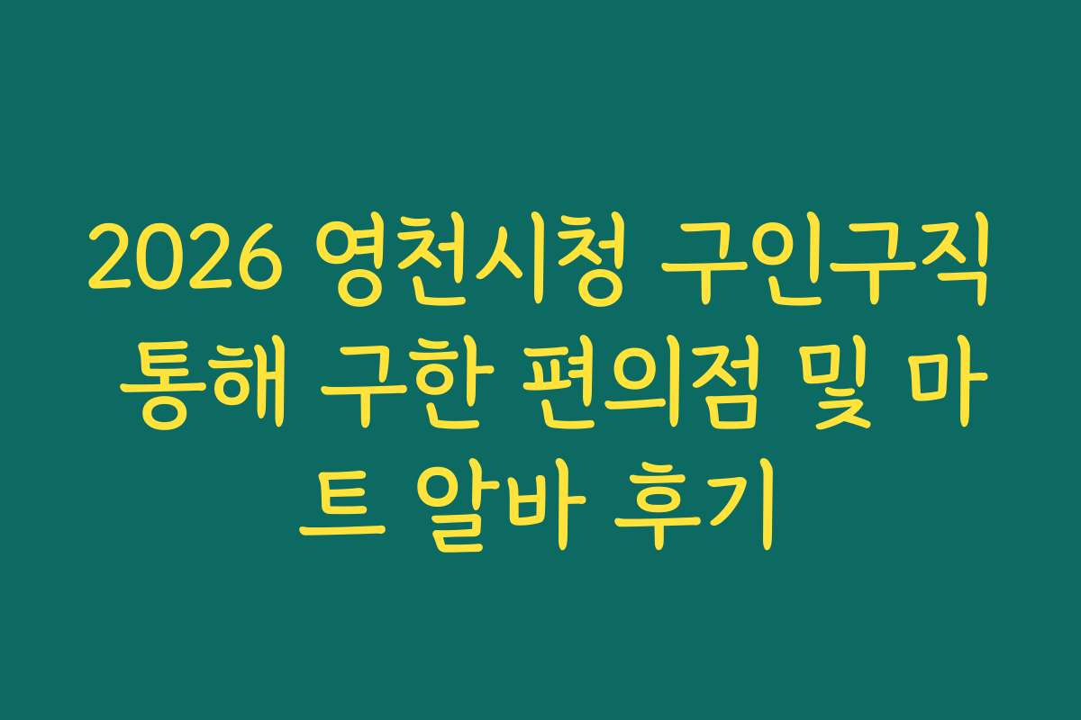 2026 영천시청 구인구직 통해 구한 편의점 및 마트 알바 후기