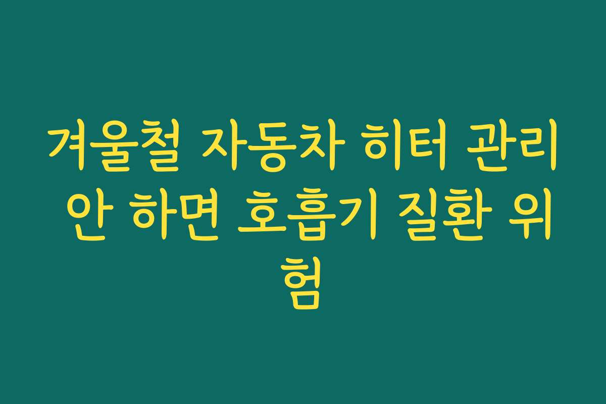 겨울철 자동차 히터 관리 안 하면 호흡기 질환 위험