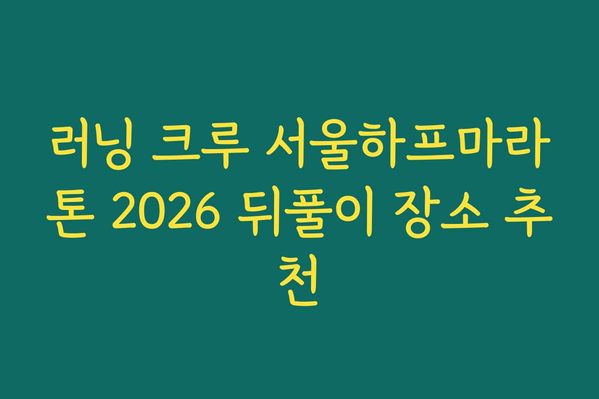 러닝 크루 서울하프마라톤 2026 뒤풀이 장소 추천