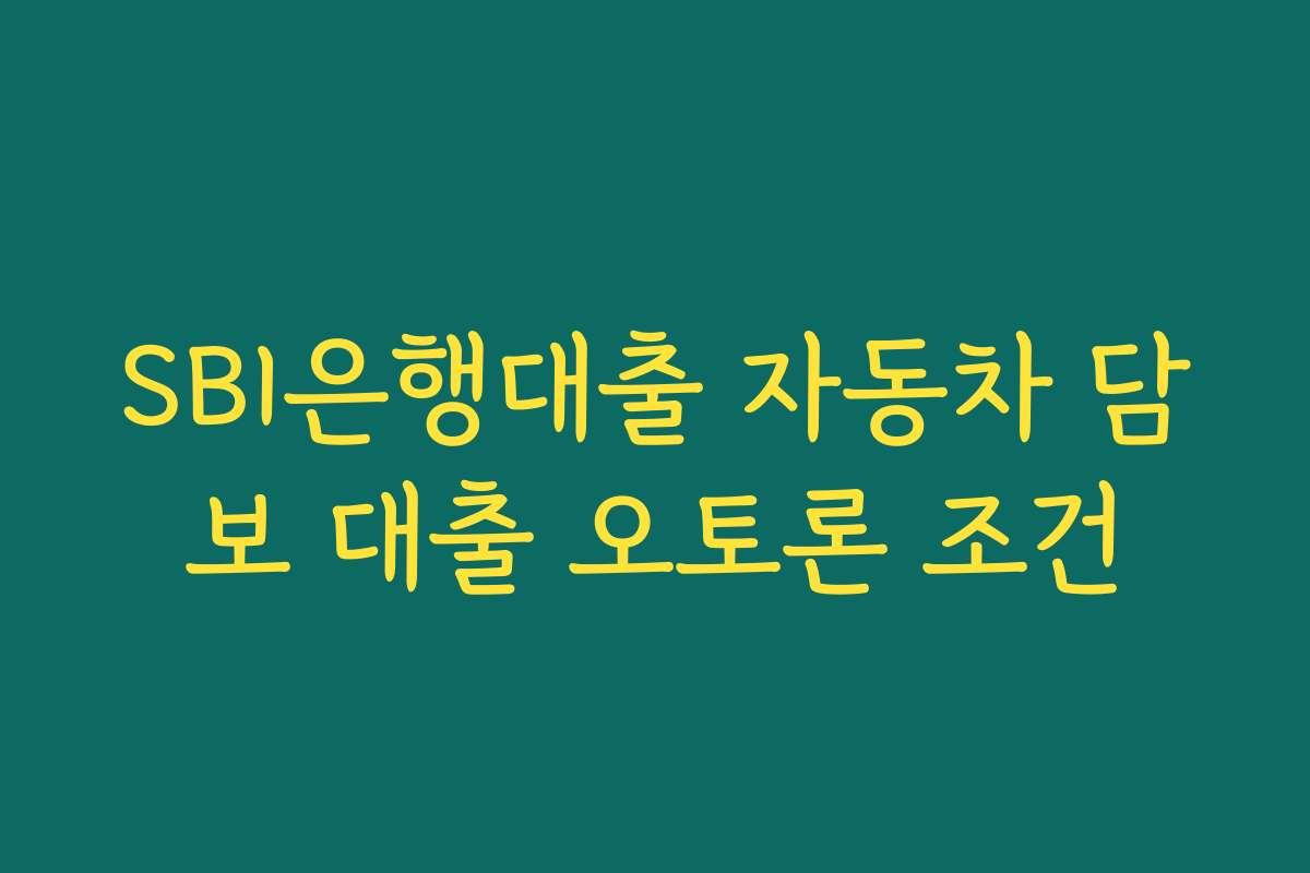 SBI은행대출 자동차 담보 대출 오토론 조건