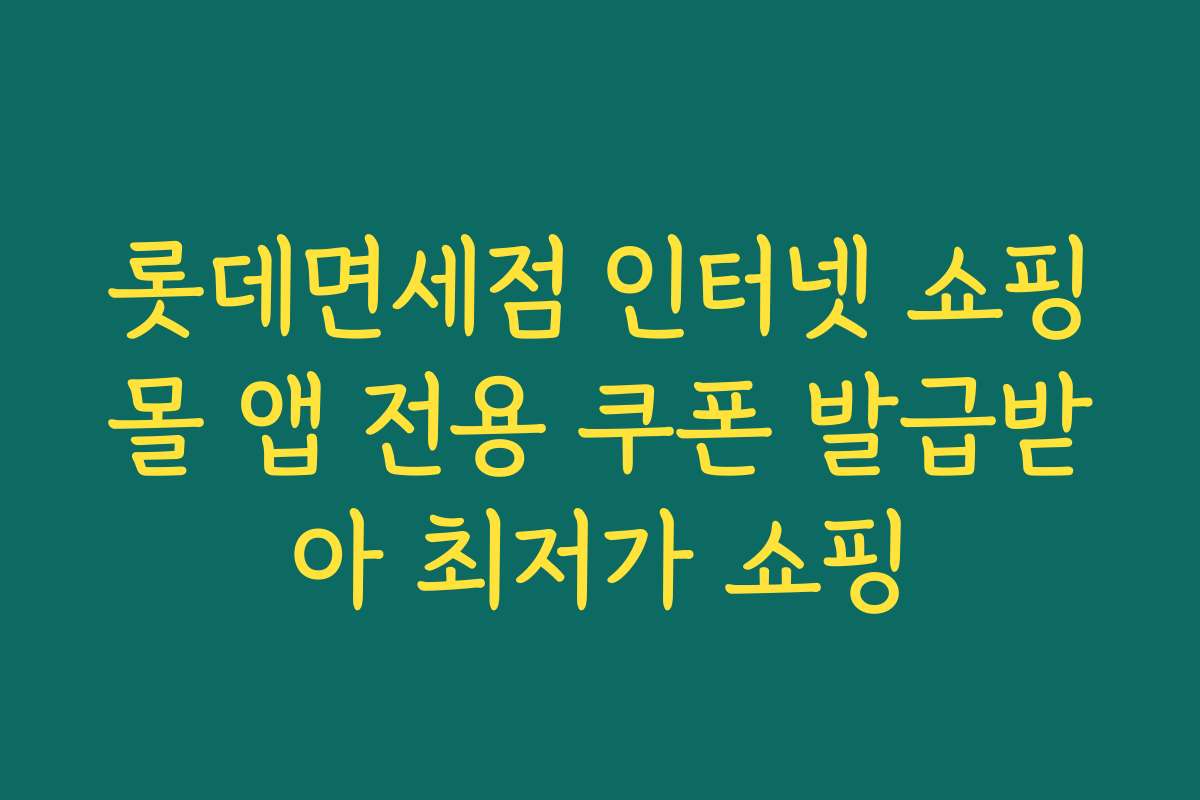 롯데면세점 인터넷 쇼핑몰 앱 전용 쿠폰 발급받아 최저가 쇼핑
