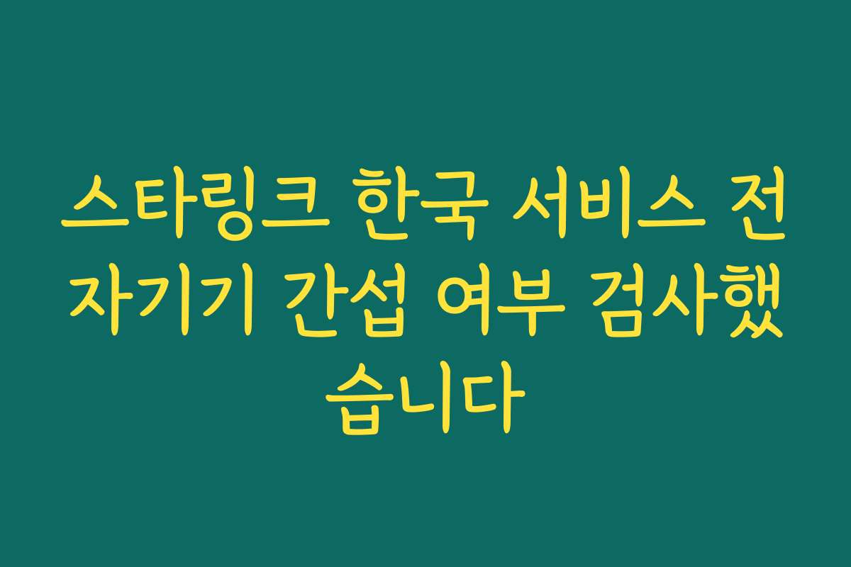스타링크 한국 서비스 전자기기 간섭 여부 검사했습니다