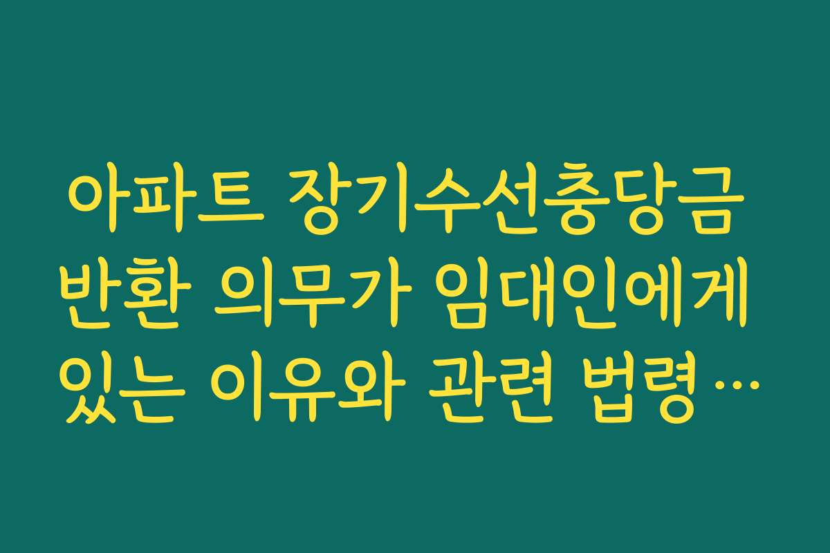 아파트 장기수선충당금 반환 의무가 임대인에게 있는 이유와 관련 법령 정리