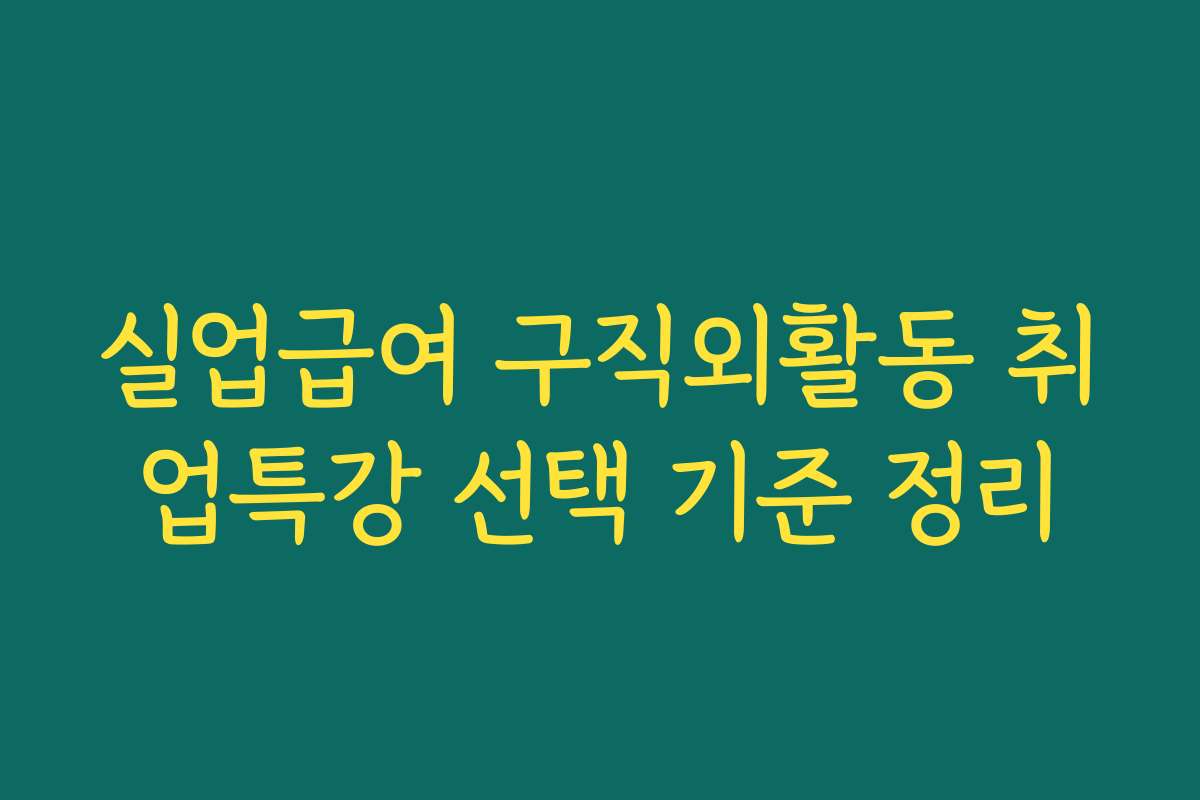 실업급여 구직외활동 취업특강 선택 기준 정리
