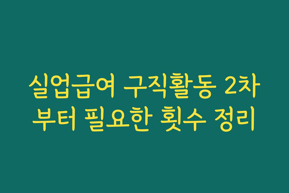 실업급여 구직활동 2차부터 필요한 횟수 정리