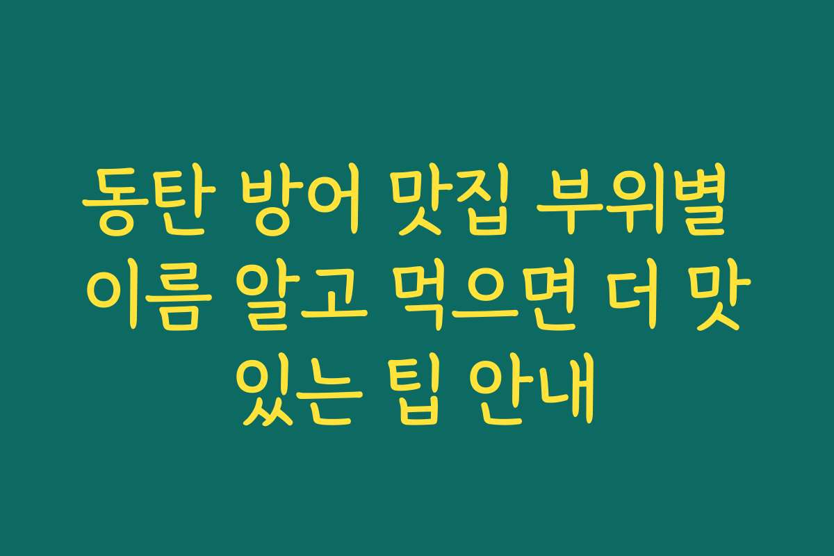 동탄 방어 맛집 부위별 이름 알고 먹으면 더 맛있는 팁 안내