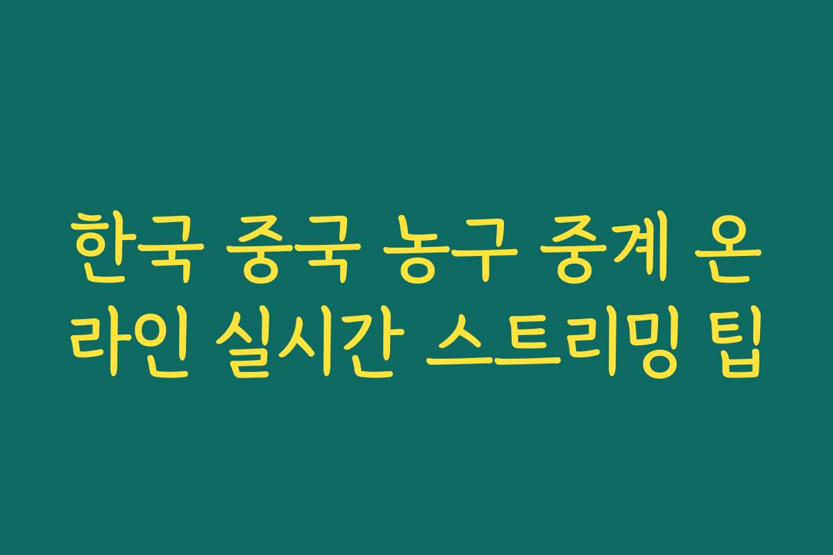 한국 중국 농구 중계 온라인 실시간 스트리밍 팁