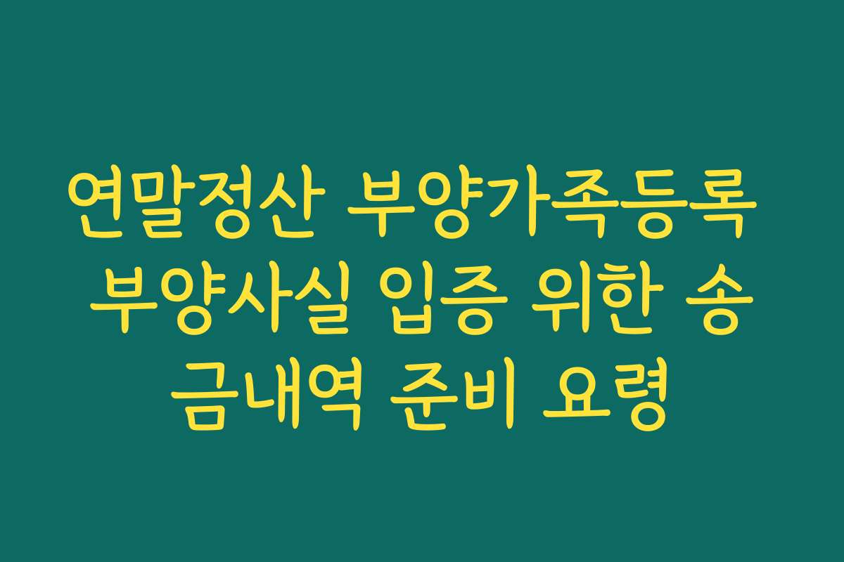 연말정산 부양가족등록 부양사실 입증 위한 송금내역 준비 요령